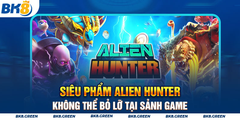 Siêu phẩm Alien Hunter không thể bỏ lỡ tại sảnh game